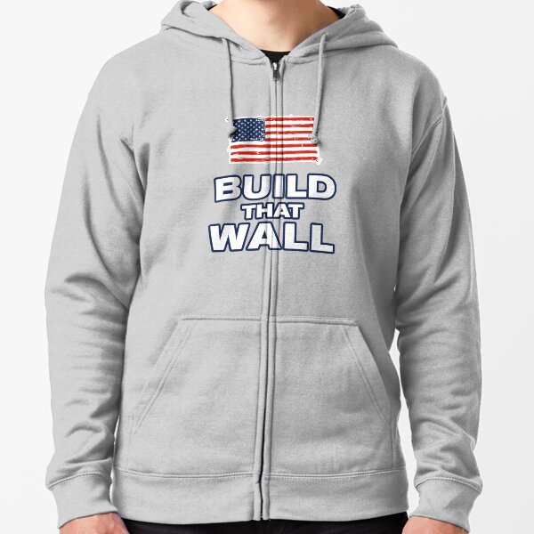 Build That Wall! Zipped Hoodie
