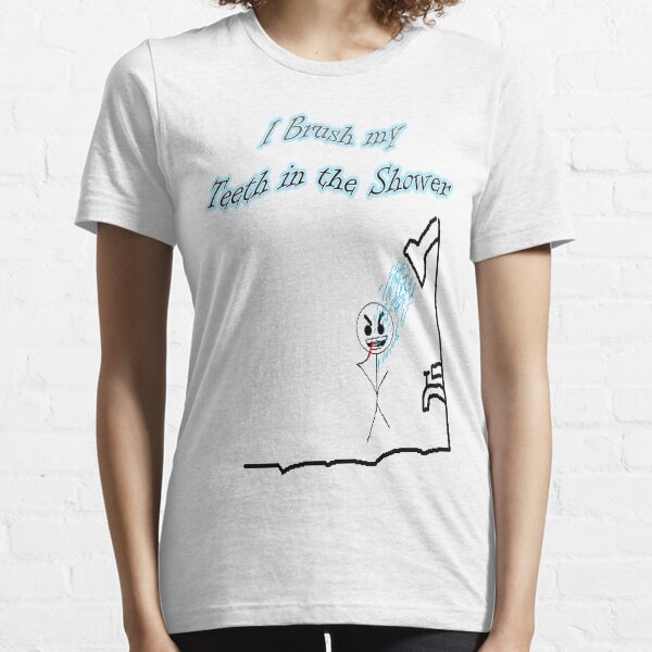 I Brush My Teeth in the Shower Essential T-Shirt