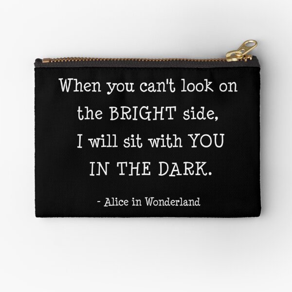 When you cant look on the bright side, I will sit with you in the dark. Zipper Pouch