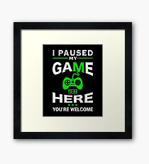 I Paused My Game to be Here You're Welcome T-shirt Framed Print