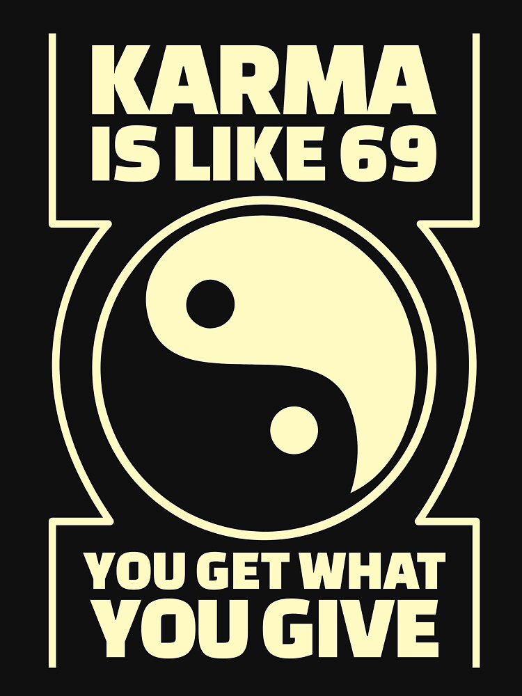 karma-is-like-69-you-get-what-you-give-t-shirt-by-mariazsido-redbubble