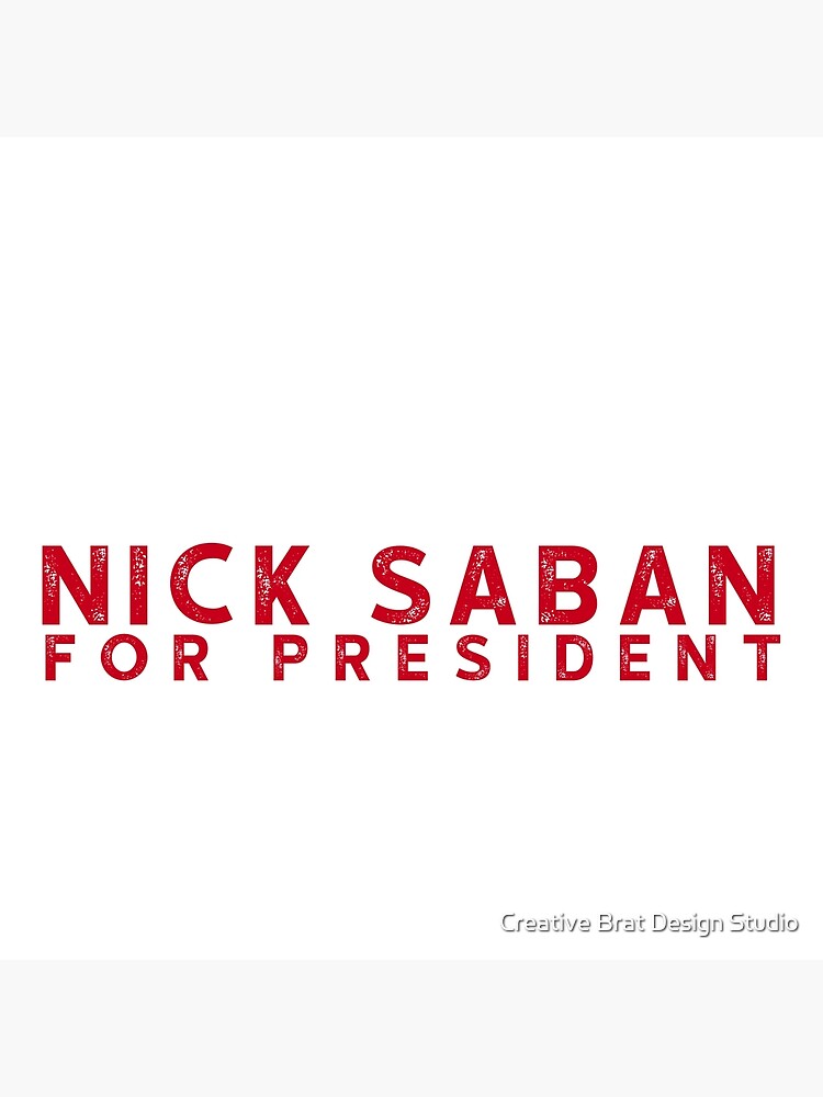 &quot;Nick Saban For President Alabam Football U of A &quot; Poster by amearnest
