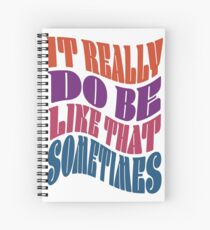 It Really Do Be Like That Sometimes Spiral Notebook