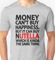 Money can't buy happiness but it can buy nutella which is kinda the same thing Unisex T-Shirt