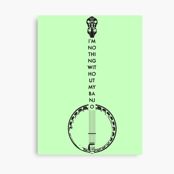 I'm nothing without my banjo Canvas Print