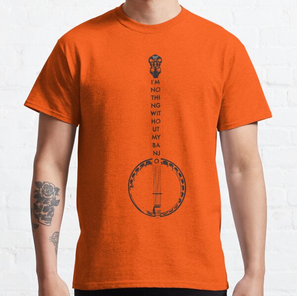I'm nothing without my banjo Classic T-Shirt