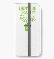 Don't Be Trashy Recycle Ecofriendly Environmentalist iPhone Wallet/Case/Skin