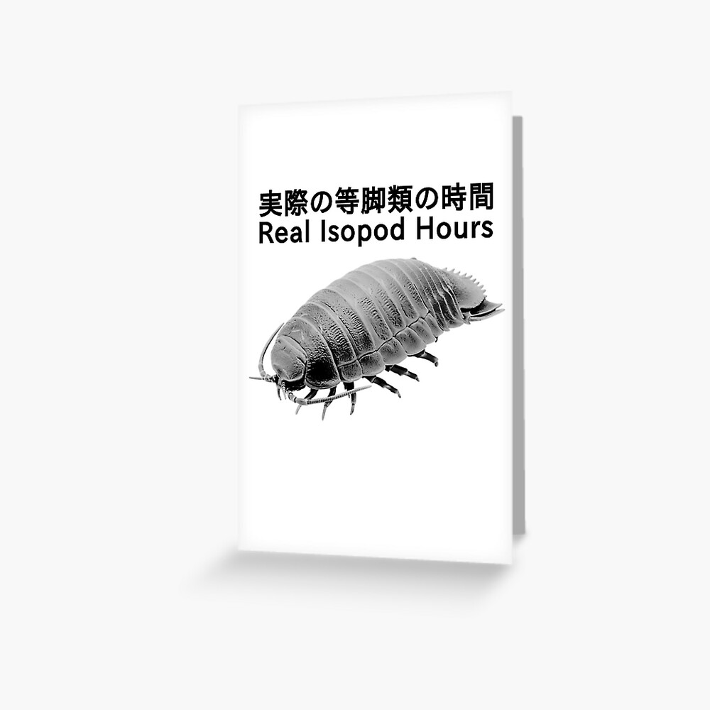 Real Isopod Hours Greeting Card By Dizzxyart Redbubble