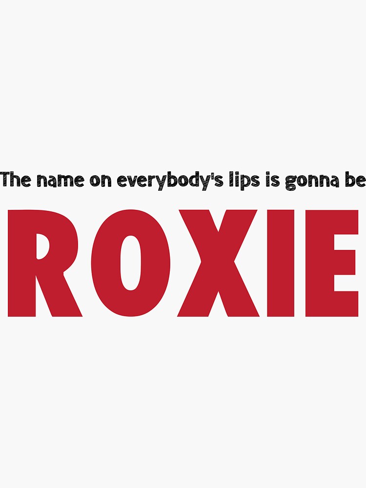 "Chicago The Name Of Everybody's Lips is Gonna Be Roxie" Sticker for