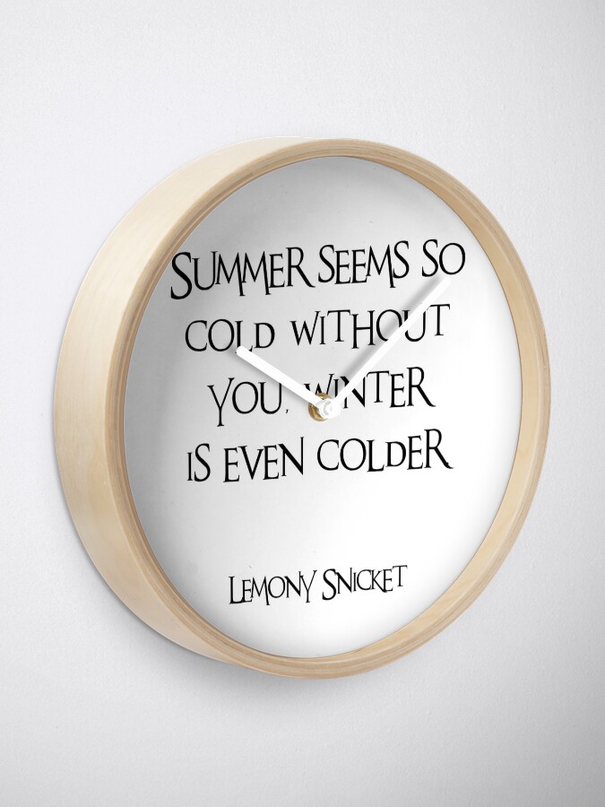 Horloge Une Serie D Evenements Malheureux Lemony Snicket Ete Froid Sans Toi Hiver Plus Froid Citation Citations Dos Et Blanc Bonnes Vibrations Par Avit1 Redbubble