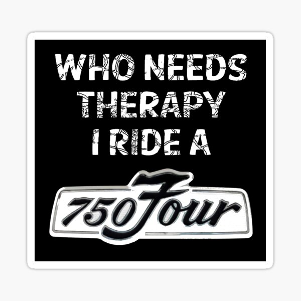Who Needs Therapy, I ride a 750 Four Sticker