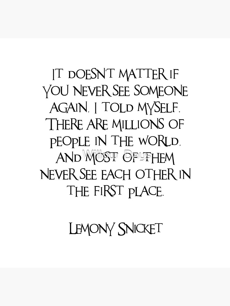 A series of unfortunate events, Lemony Snicket, Funny, Quotes, People,  Life, World, Missing you, Just because, Encouragement, Good vibes