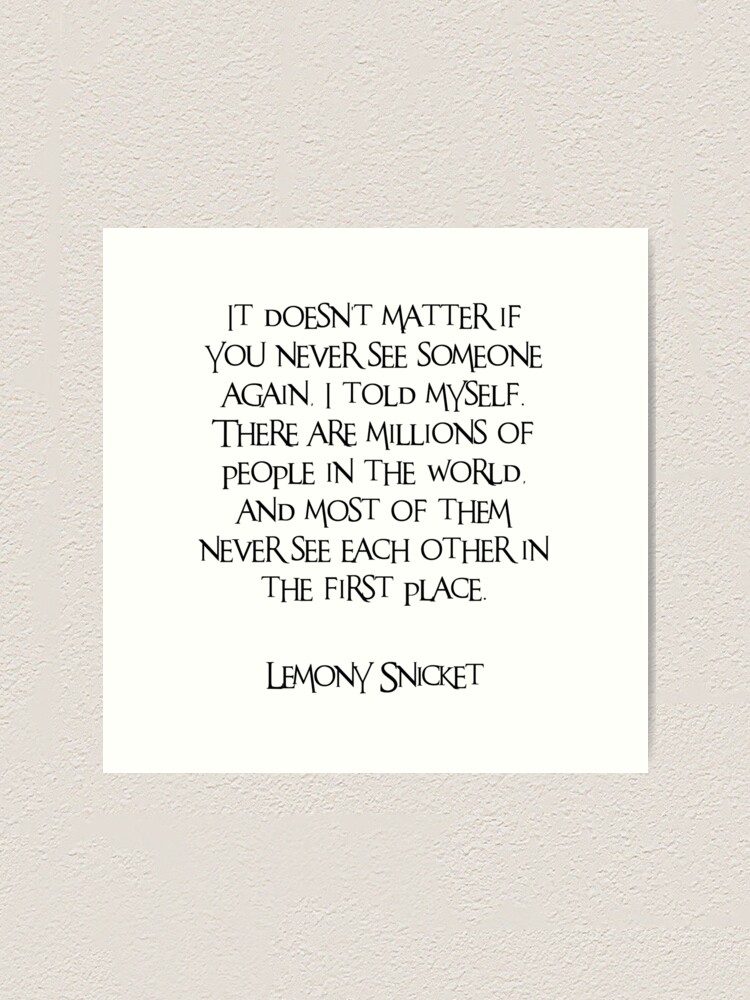 A Series Of Unfortunate Events Lemony Snicket Funny Quotes People Life World Missing You Just Because Encouragement Good Vibes Art Print By Avit1 Redbubble