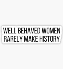 Well Behaved Women Rarely Make History Sticker