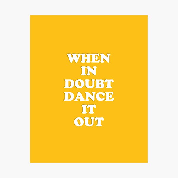 When in doubt dance it out Photographic Print