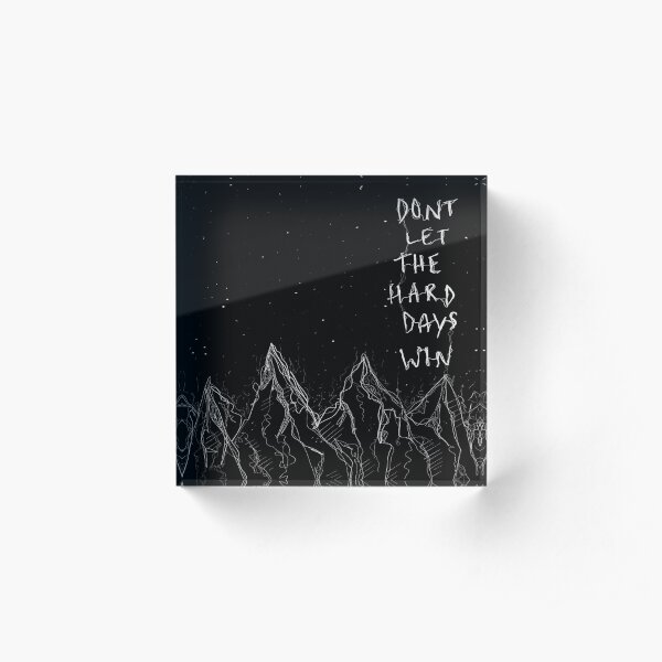don’t let the hard days win Acrylic Block
