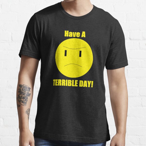 Have a Terrible Day! Essential T-Shirt