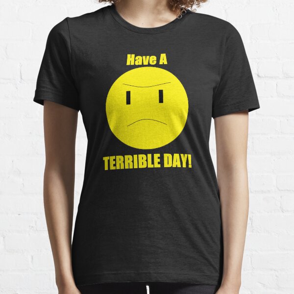 Have a Terrible Day! Essential T-Shirt