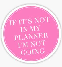 If It’s Not In My Planner I’m Not Going Sticker