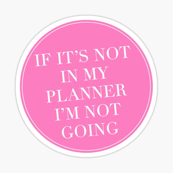 If It’s Not In My Planner I’m Not Going Sticker
