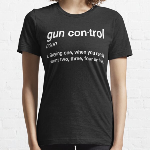 Gun Control: Gun Control Definition - Funny Gun Control for Gun Lovers Essential T-Shirt