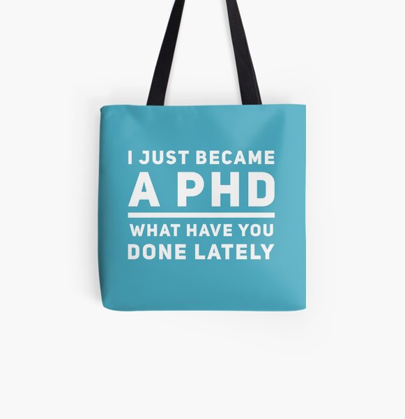 Graduation Gift - I just Became a PHD What have you Done Lately - Doctorate All Over Print Tote Bag