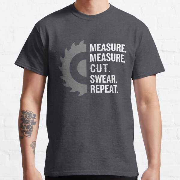 Measure Measure Cut Swear Repeat Funny Woodworker Pun Classic T-Shirt