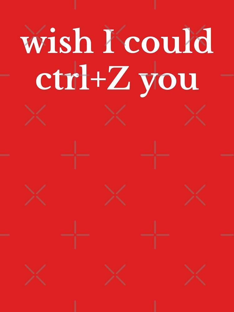 Humorous Sayings, Wish I Could CTRL Z Undo You Kids T-Shirt