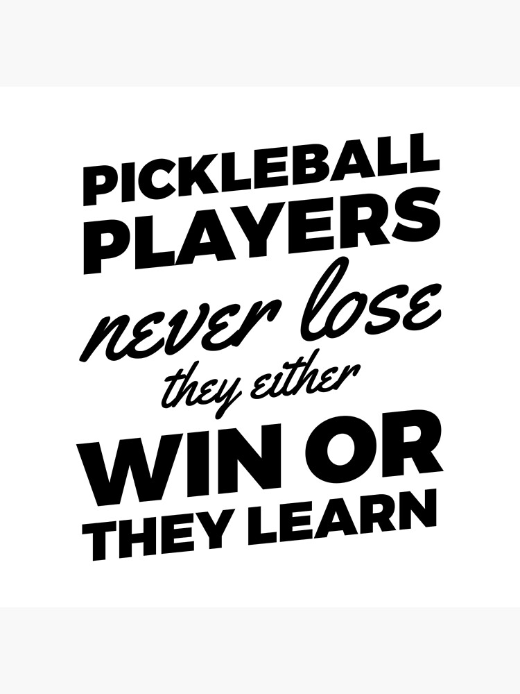 Pickleball players never lose they either win or they learn