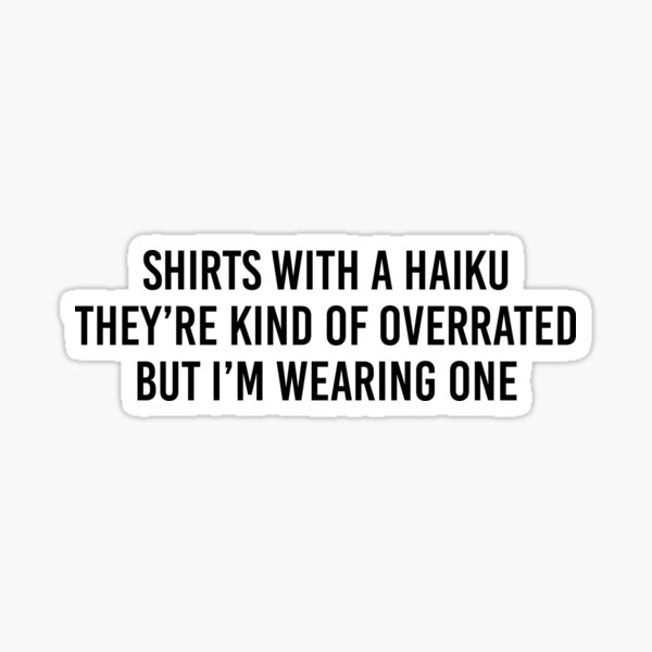 Item preview, Shirts with a haiku They’re kind of overrated But I’m wearing one designed and sold by allthetees1.