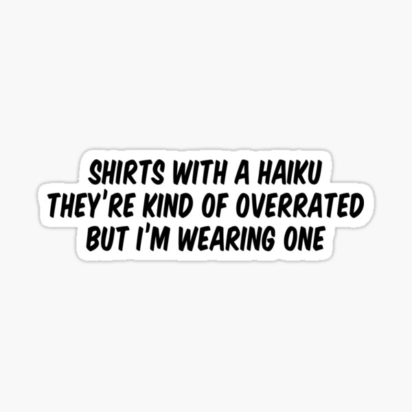 Item preview, Shirts with a haiku They’re kind of overrated But I’m wearing one designed and sold by allthetees1.