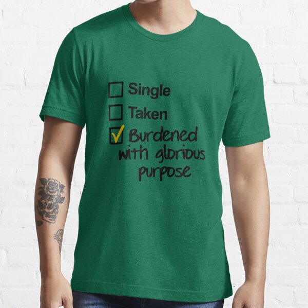 Single, Taken, Burdened with Glorious Purpose Essential T-Shirt