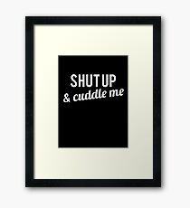 COUPLES SHIRT SHUT UP & CUDDLE ME Framed Print