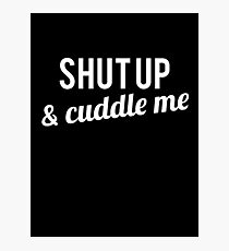 COUPLES SHIRT SHUT UP & CUDDLE ME Photographic Print