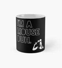 I'm a MOUSE. Duh! Mug