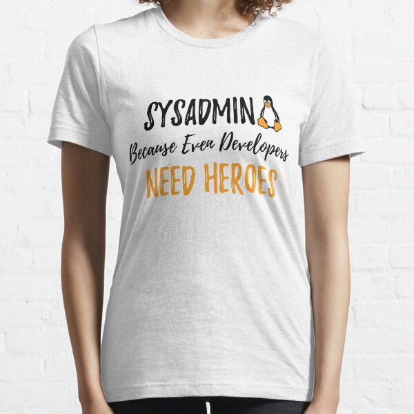 Sysadmin Because Even Developers Need Heroe Essential T-Shirt