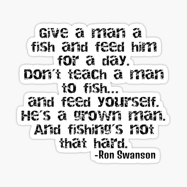 Ron Swanson - Teach a man to fish! Sticker