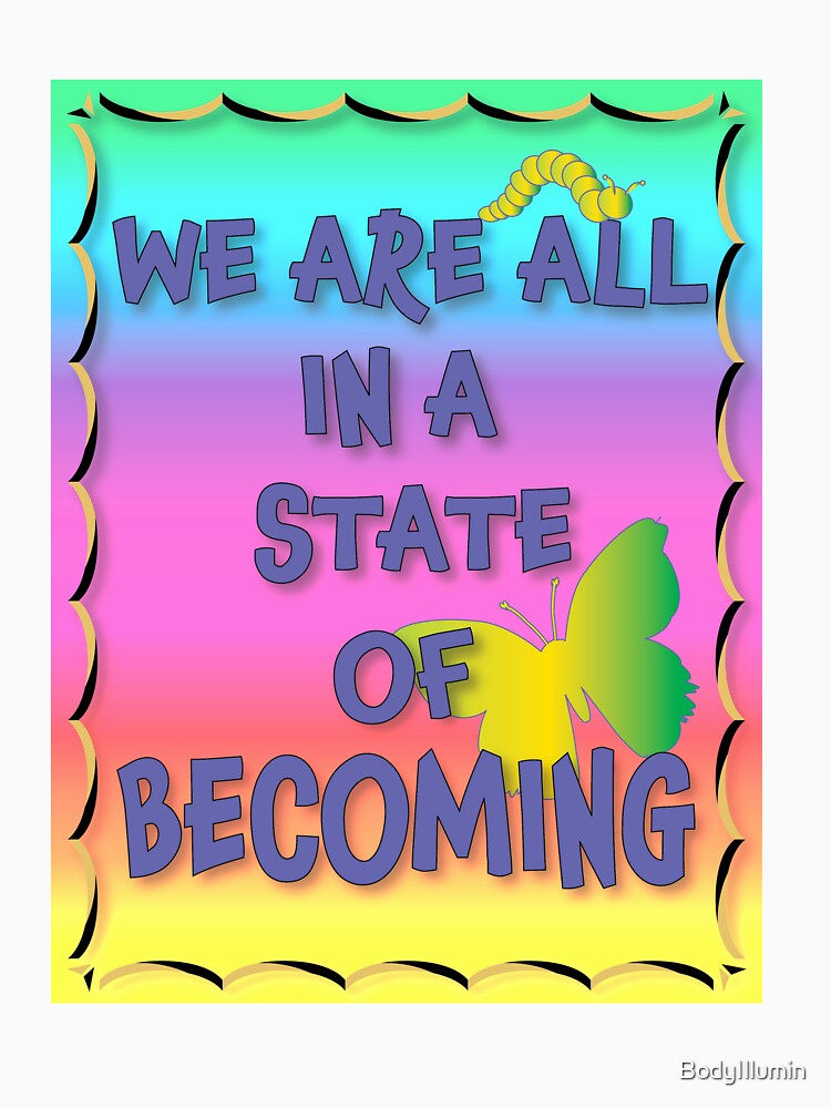 We are all in a state of becoming by BodyIllumin