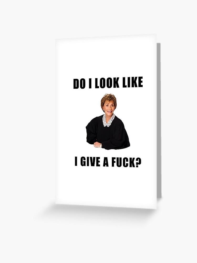 Judge Judy, Do I look like I give a fuck, Funny memes, gifts, presents,  ideas, reality tv, good vibes, jokes, trendy, cute Greeting Card for Sale  by Willow Days