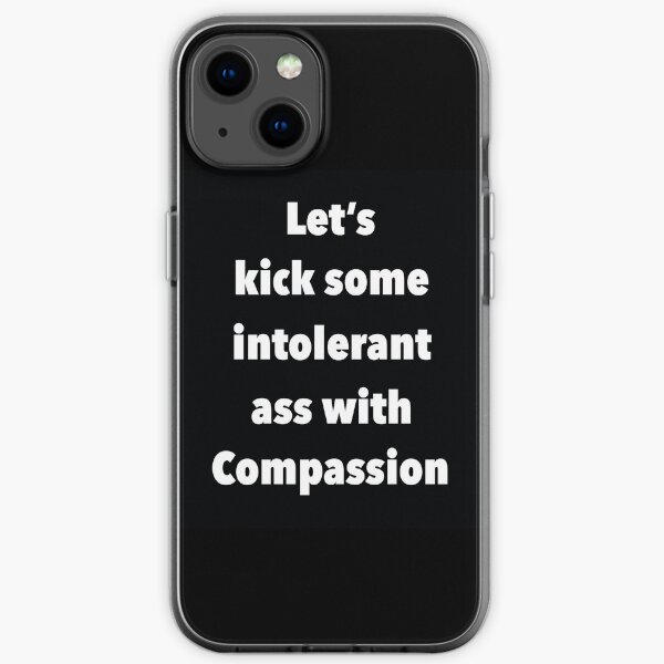 Lets Kick Some Intolerant Ass With Compassion iPhone Soft Case