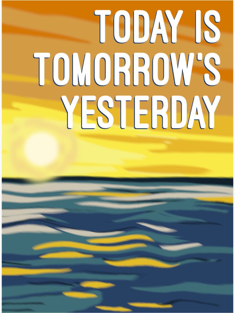 "Today is Tomorrow’s Yesterday, (Inspirational Poster)" Sticker for Sale by Lezzo1 Redbubble
