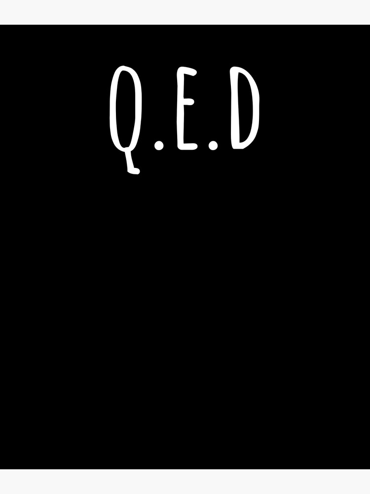 Quod Erat Demonstrandum- QED