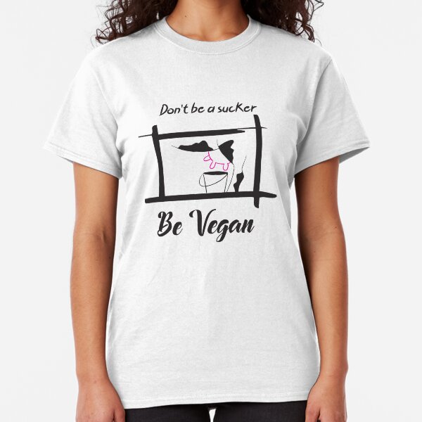 Don't Be A Sucker Be Vegan Classic T-Shirt