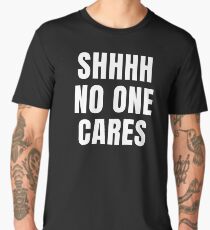 Shh No One Cares bold white text Men's Premium T-Shirt