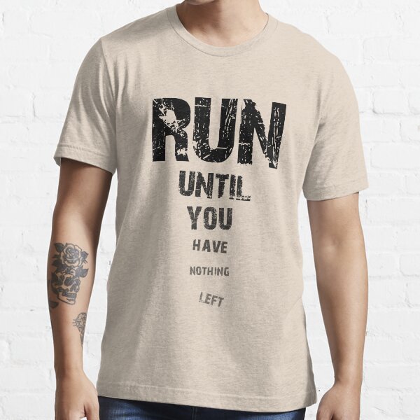 Run until nothing left Essential T-Shirt
