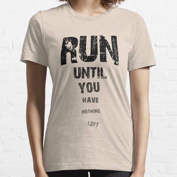 Run until nothing left Essential T-Shirt