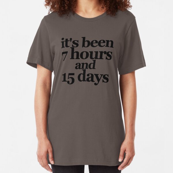 Its Been 7 Hours and 15 Days Slim Fit T-Shirt