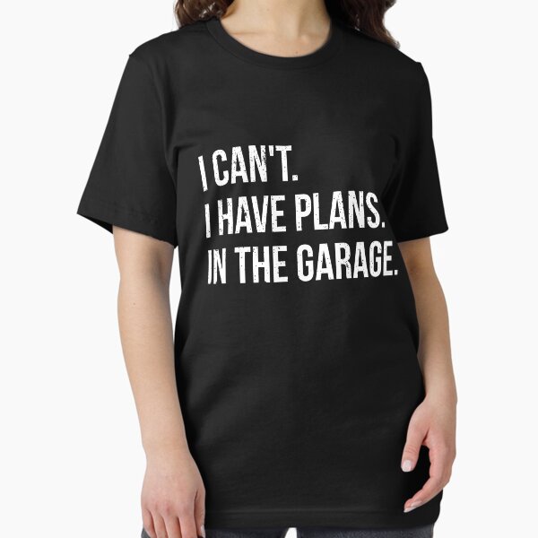 Item preview, I can't. I have plans. In the garage. funny t-shirt designed and sold by RedYolk.