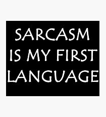Sarcasm is my First Language - Funny Photographic Print