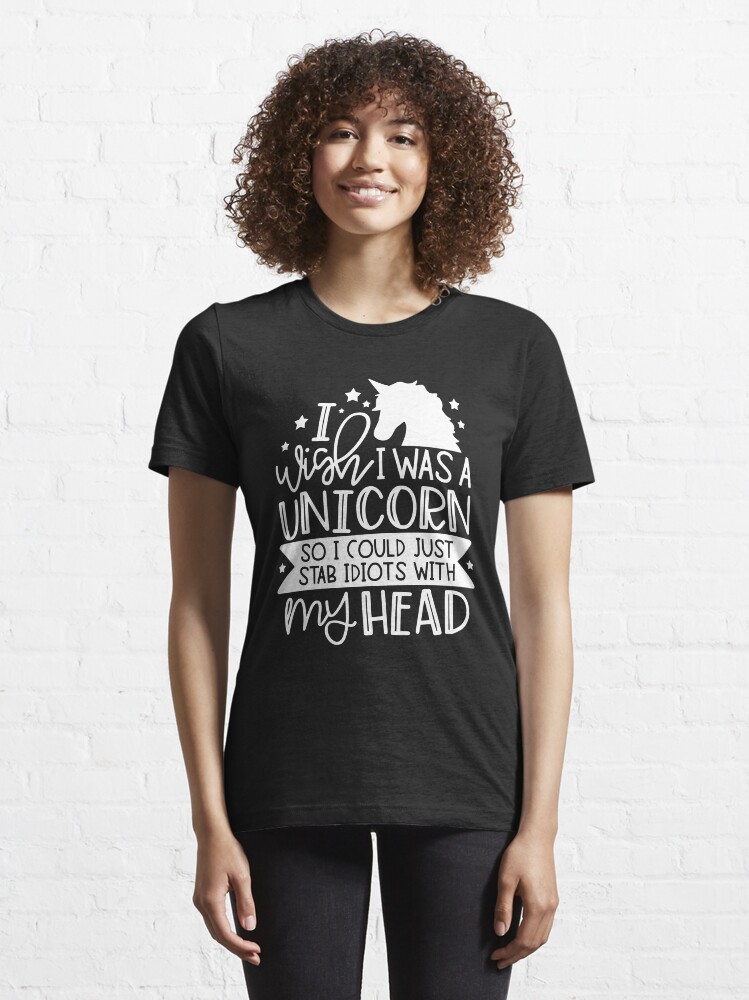 "I Wish I was a Unicorn so I could stab Idiots" T-shirt for Sale by